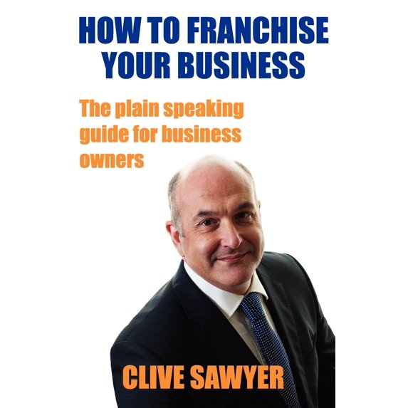 How to Franchise Your Business: The Plain Speaking Guide for Business Owners (Paperback)