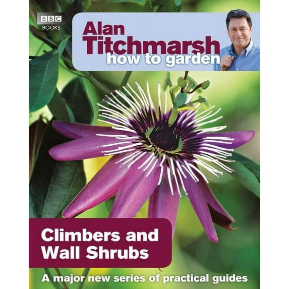 How to Garden: Alan Titchmarsh How to Garden: Climbers and Wall Shrubs (Paperback)