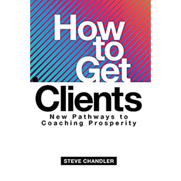 Pre-Owned How to Get Clients: New Pathways to Coaching Prosperity (Paperback) 1600251617 9781600251610
