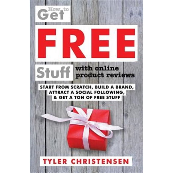 How to Get FREE Stuff with Online Product Reviews: Start from Scratch, Build a Brand, Attract a Social Following, and Get a Ton of FREE Stuff (Paperback)