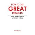 thumbnail image 1 of How to Get Great Results: Using the Relational Leadership Model, (Paperback), 1 of 1