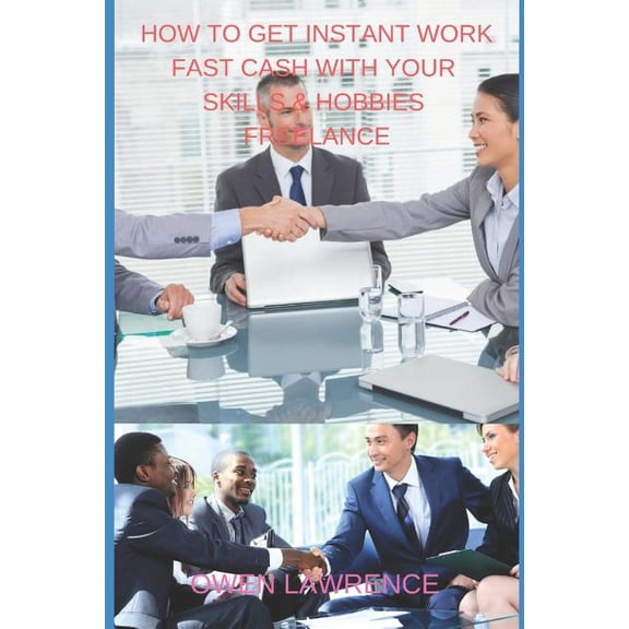 How to Get Instant Work Fast Cash with Your Skills & Hobbies Freelance (Paperback)