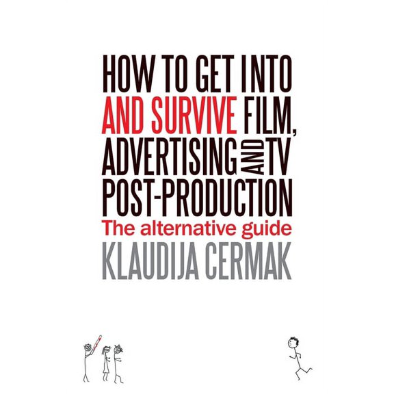 How to Get Into and survive Film, Advertising and TV Post-Production - The Alternative Guide, (Paperback)