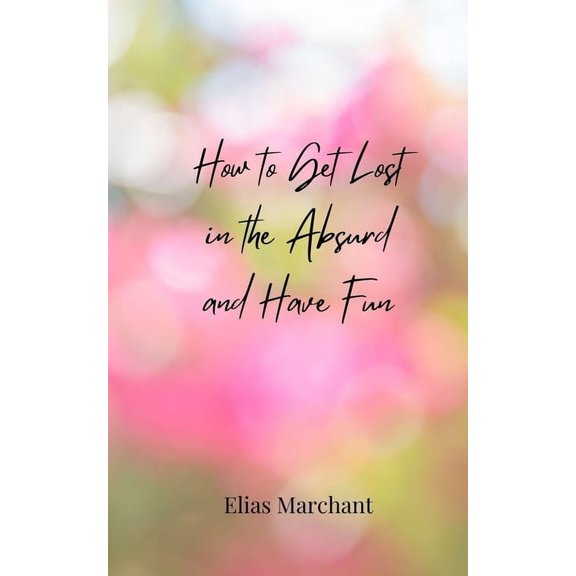 How to Get Lost in the Absurd and Have Fun, (Paperback)