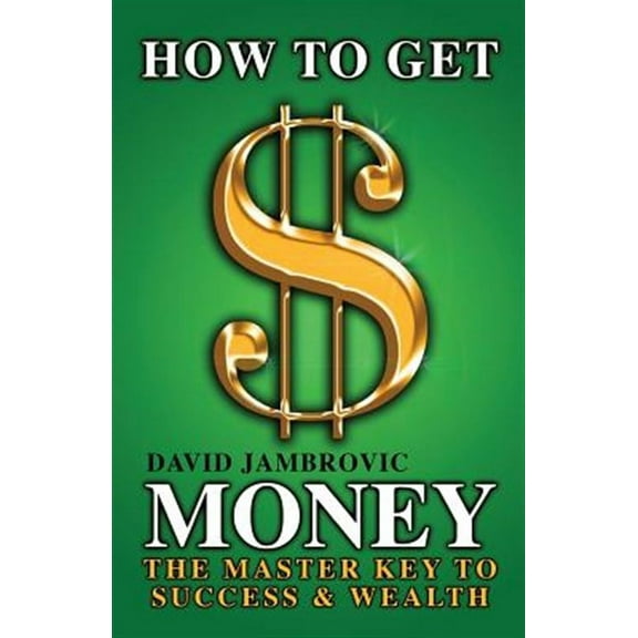 How to Get Money: The Master Key to Success & Wealth