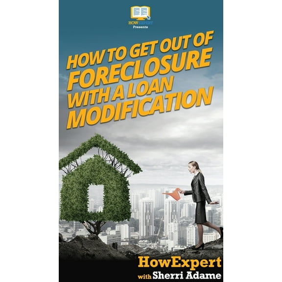 How to Get Out of Foreclosure with a Loan Modification, (Hardcover)