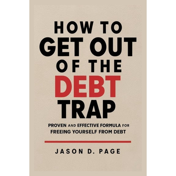 How to Get Out of the Debt Trap: Proven and Effective Formula for Freeing Yourself from Debt, (Paperback)
