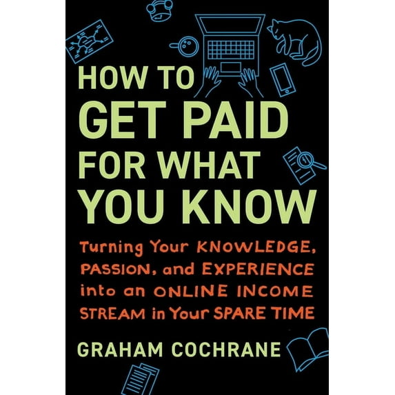 How to Get Paid for What You Know: Turning Your Knowledge, Passion, and Experience Into an Online Income Stream in Your , (Hardcover)