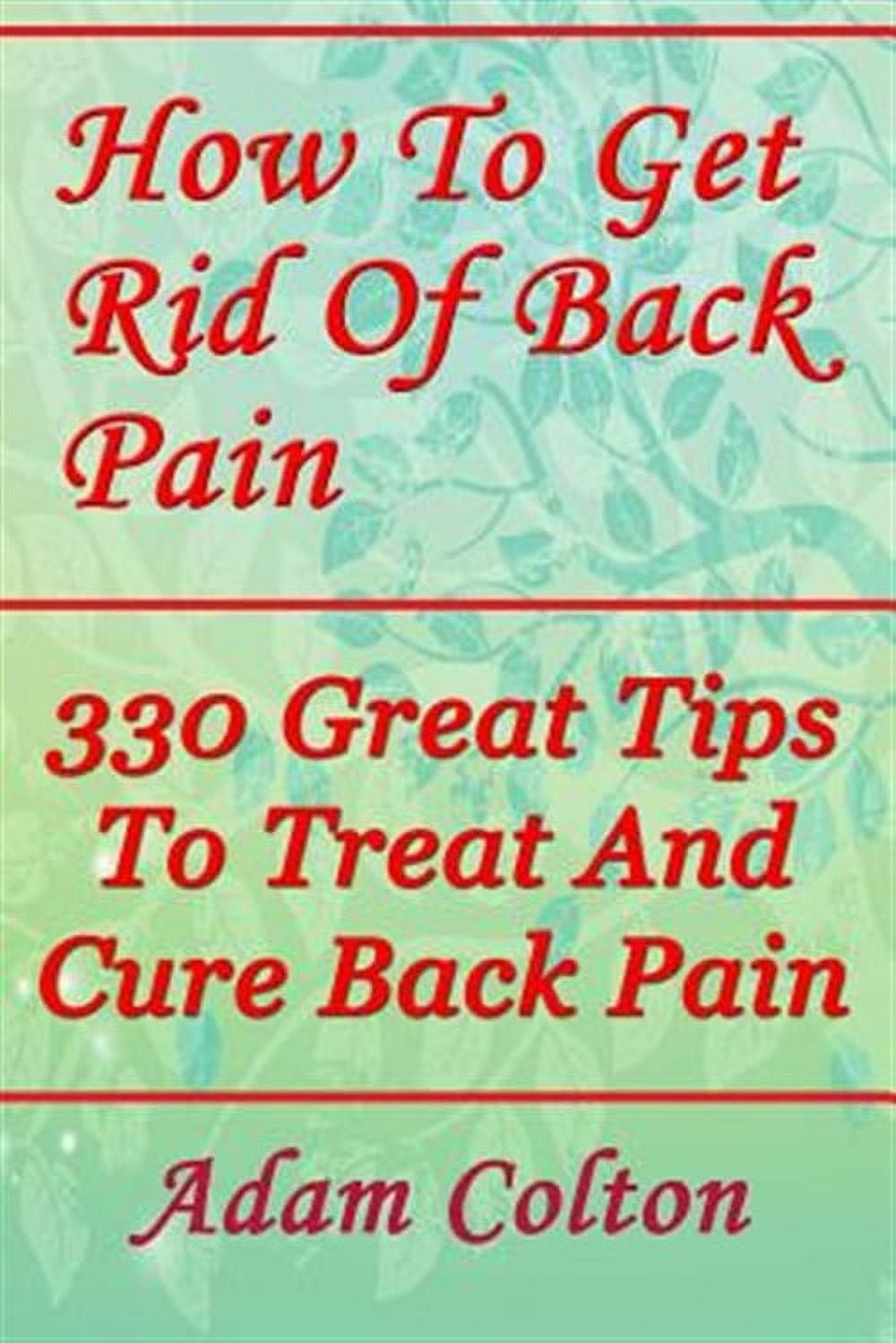 330 Tips How to Get Rid of Back Pain : 330 Great Tips to Treat and Cure Back ...