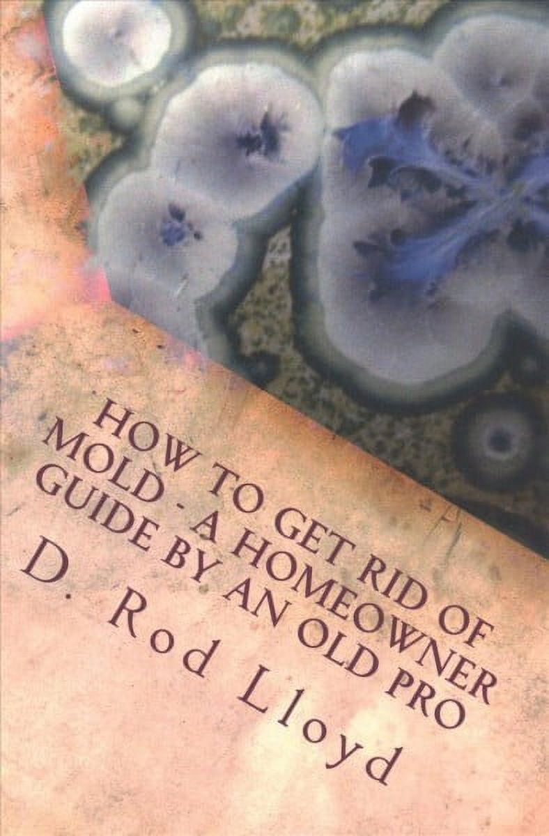 How to Get Rid of Mold : A Homeowners Guide by an Old Pro