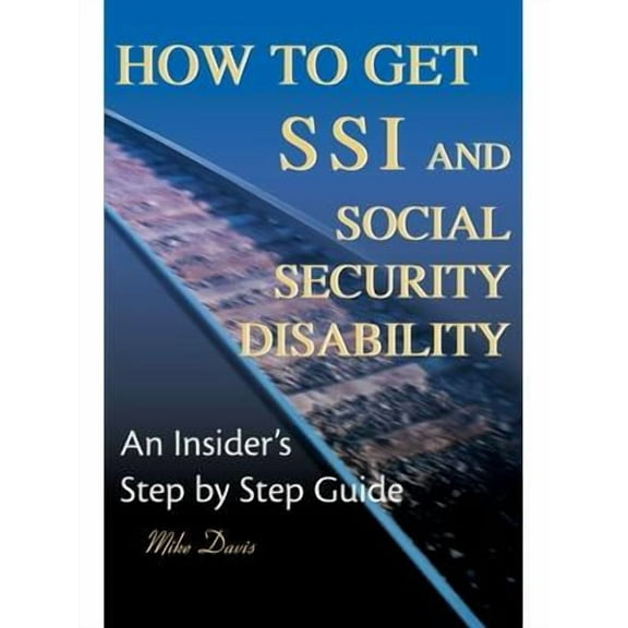How to Get SSI & Social Security Disability: An Insider's Step by Step Guide (Paperback) by Mike Davis