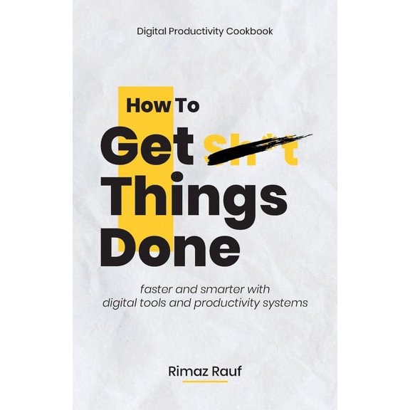 How to Get Sh*t Things Done: The Ultimate Digital Productivity Cookbook, (Paperback)