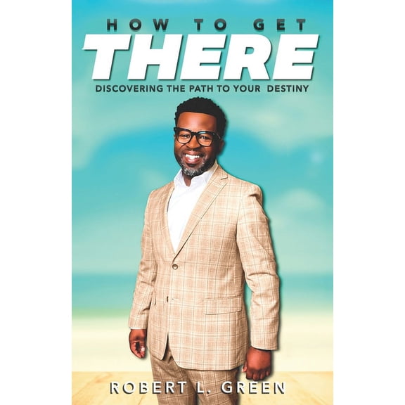 How to Get There: Discovering the Path to Your Destiny, (Paperback)