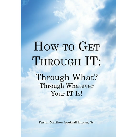 How to Get Through It : Through What? Through Whatever Your It Is!