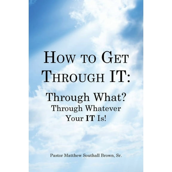 How to Get Through It: Through What? Through Whatever Your It Is! (Paperback)