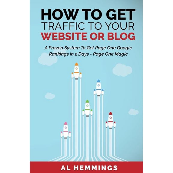 How To Get Traffic To Your Website Or Blog - Page One Magic: A Proven System To Get Page One Google Rankings In 2 Days (Paperback)