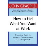 How to Get What You Want at Work A Practical Guide for Improving Communication and Getting Results, Paperback