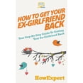 thumbnail image 1 of How to Get Your Ex-Girlfriend Back: Your Step-By-Step Guide To Getting Your Ex-Girlfriend Back Paperback 1537087142 9781537087146 HowExpert Press, 1 of 1