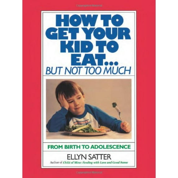 Pre-Owned How to Get Your Kid to Eat: But Not Too Much (Paperback) 0915950839 9780915950836
