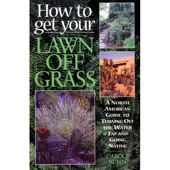 Pre-Owned How to Get Your Lawn Off Grass: A North American Guide to Turning Off the Water Tap and Going Native (Paperback) 155017259X 9781550172591