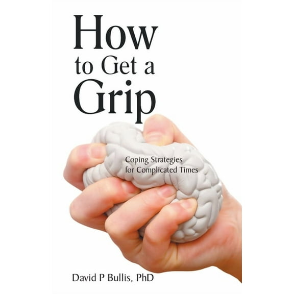 How to Get a Grip: Coping Strategies for Complicated Times (Paperback)