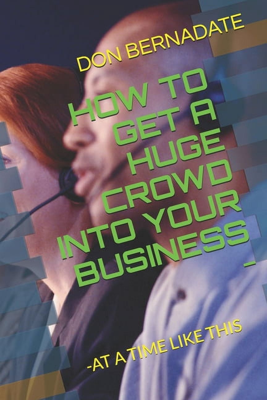How to Get a Huge Crowd Into Your Business -: -At a Time Like This (Paperback)