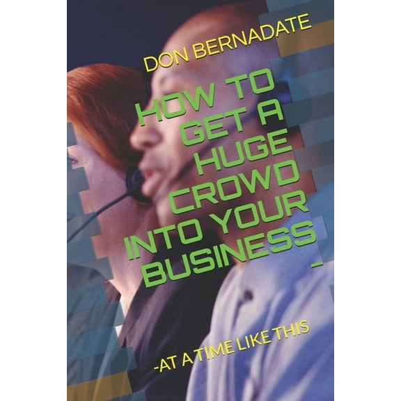 How to Get a Huge Crowd Into Your Business -: -At a Time Like This (Paperback)