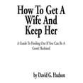 thumbnail image 1 of How to Get a Wife and Keep Her: A Guide to Finding Out If You Can Be a Good Husband (Paperback), 1 of 1