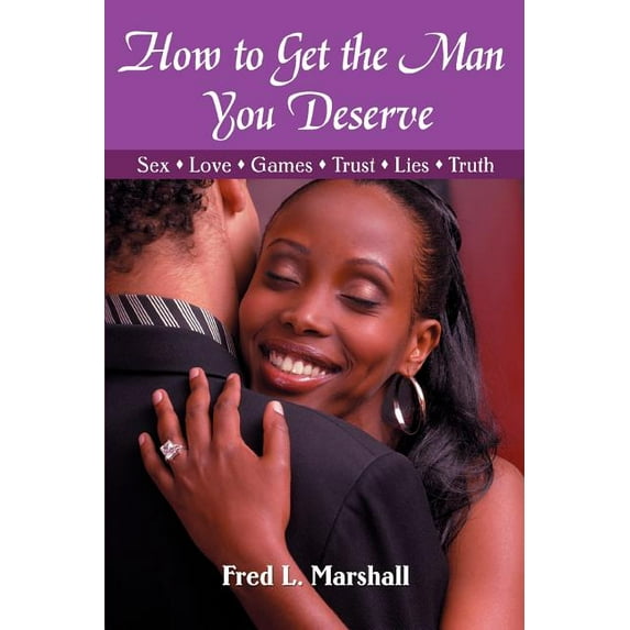 How to Get the Man You Deserve: Sex - Love - Games - Trust - Lies - Truth (Paperback)