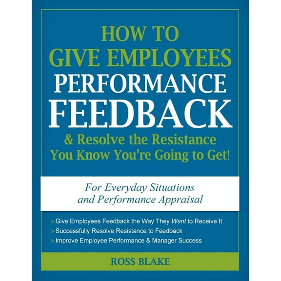 How to Give Employees Performance Feedback & Resolve the Resistance You Know You're Going to Get! (Paperback)