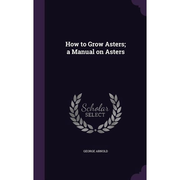 How to Grow Asters; a Manual on Asters (Hardcover)