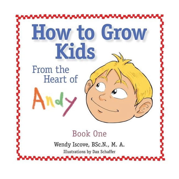 How to Grow Kids: From the Heart of Andy (Paperback) by Bsc N M a Iscove