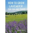 thumbnail image 1 of How to Grow Lavender for Fun and Profit: Lessons Learned from Planting Three Hundred Lavender Plants, (Paperback), 1 of 1
