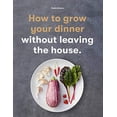 thumbnail image 1 of Pre-Owned How to Grow Your Dinner: Without Leaving the House (Paperback) 1786277379 9781786277374, 1 of 1