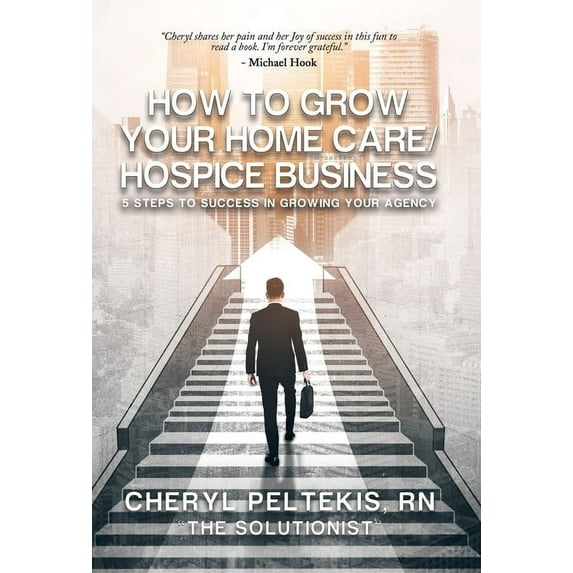 How to Grow Your Home Care/Hospice Business: 5 Steps to Success in Growing Your Agency (Hardcover)