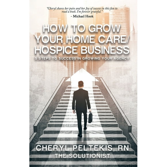 How to Grow Your Home Care/Hospice Business: 5 Steps to Success in Growing Your Agency (Paperback)