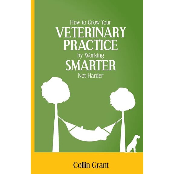 How to Grow Your Veterinary Practice by Working Smarter Not Harder