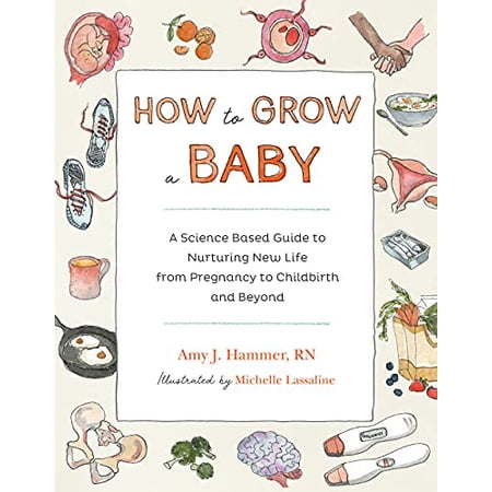 Pre-Owned How to Grow a Baby: A Science-Based Guide to Nurturing New Life from Pregnancy to Childbirth and Beyond 9781611808704 1611808707 Paperback