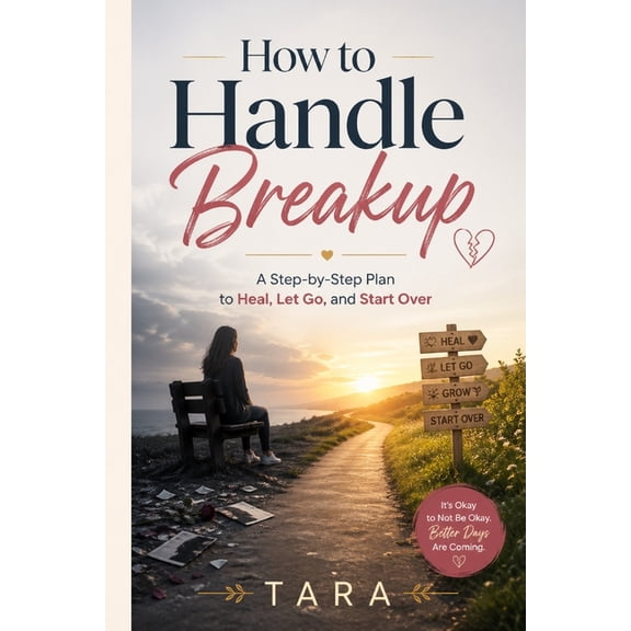 How to Handle Breakup: A Step-by-Step Plan to Heal, Let Go, and Start Over, (Paperback)