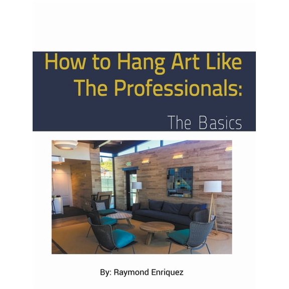 How to Hang Art like the Professionals: The Basics, (Paperback)