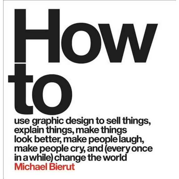 Pre-Owned How to Use Graphic Design to Sell Things, Explain Things, Make Things Look Better, Make People Laugh, Make People Cry, and (Every Once in a While) Change the World