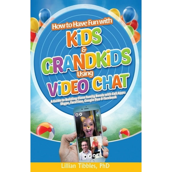 Pre-Owned How to Have Fun with Kids and Grandkids Using Video Chat: A Guide to Building Close Family Bonds with Chat Apps: Skype, FaceTime, Google Duo and Faceb (Paperback) 0989881830 9780989881838