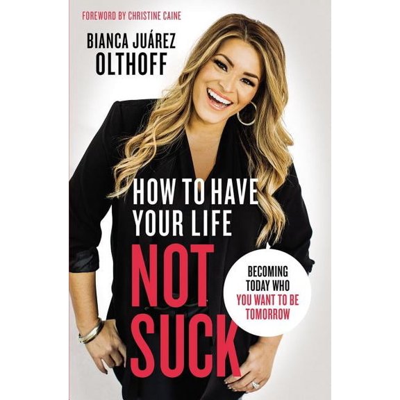 How to Have Your Life Not Suck: Becoming Today Who You Want to Be Tomorrow, (Paperback)