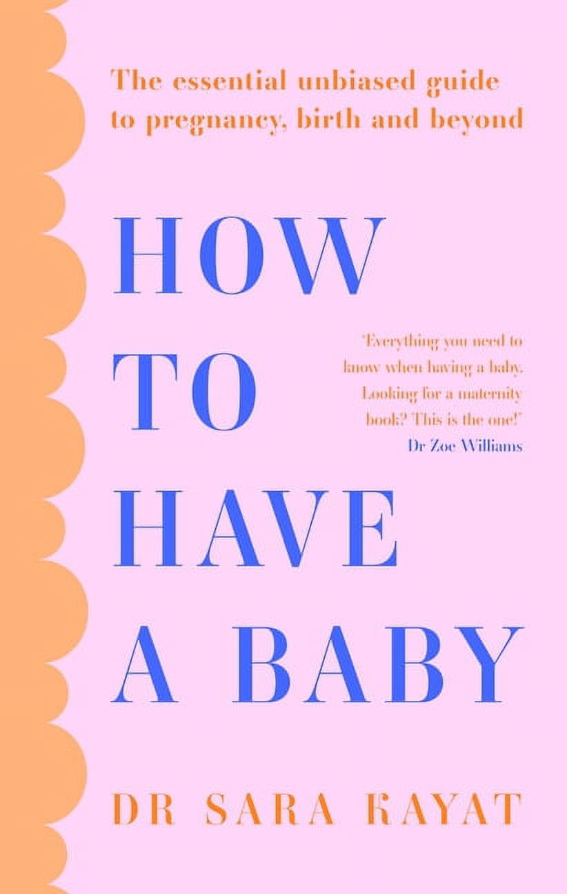 How to Have a Baby: The Essential Unbiased Guide to Pregnancy, Birth and Beyond, (Paperback)
