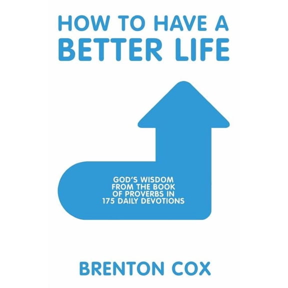 How to Have a Better Life: God'S Wisdom from the Book of Proverbs in 175 Daily Devotions, (Paperback)