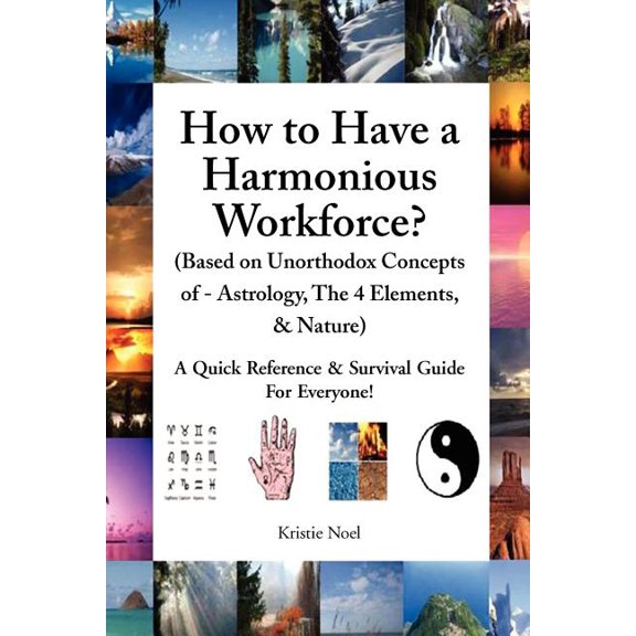 How to Have a Harmonious Workforce? (Based on Unorthodox Concepts of - Astrology, The 4 Elements, & Nature): A Quick Ref, (Paperback)