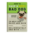 thumbnail image 1 of Pre-Owned How to Have a Very Bad Dog: 8 Proven Methods To Help You Raise and Ruin Your Pooch Deliberately and With Skill, 9781601065766, 1601065760, Paperback,, 1 of 1
