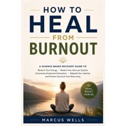 How to Heal From Burnout A Science-Based Recovery Guide to Restore Your Energy, Rewire Your Nervous System, Overcome Em, Paperback