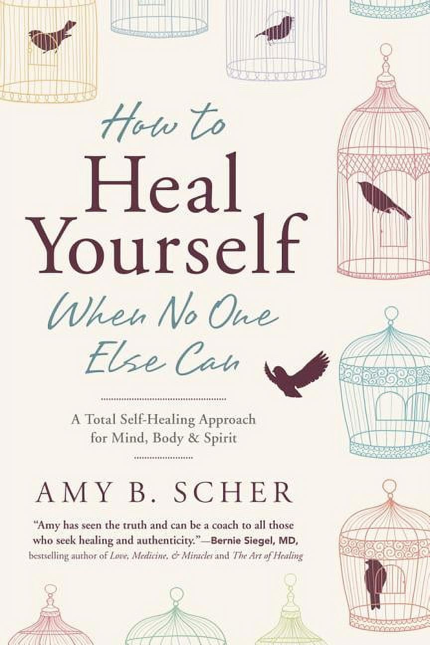 How to Heal Yourself When No One Else Can: A Total Self-Healing Approach for Mind, Body, and Spirit Paperback