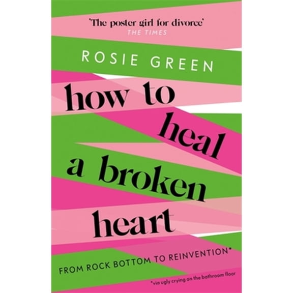 Pre-Owned How to Heal a Broken Heart: From Rock Bottom to Reinvention (Via Ugly Crying on the Bathroom Floor) (Paperback) 1398701300 9781398701304